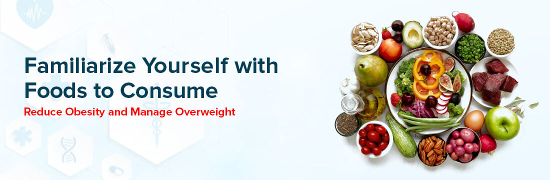 Familiarize yourself With Foods To Consume: Reduce Obesity and Manage Overweight